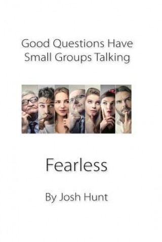 Kniha Good Questions Have Small Groups Talking -- Fearless: Fearless Josh Hunt