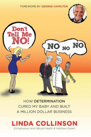 Book Don't Tell Me NO!: How Determination Cured My Baby and Built a Million Dollar Business Linda Collinson