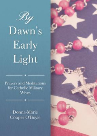 Könyv By Dawn's Early Light: Prayers and Meditations for Catholic Military Wives Donna-Marie Cooper O'Boyle