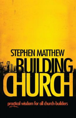 Knjiga Building Church: Practical wisdom for all Church-builders Stephen Matthew