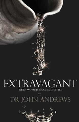 Kniha Extravagant: When worship becomes lifestyle John Andrews