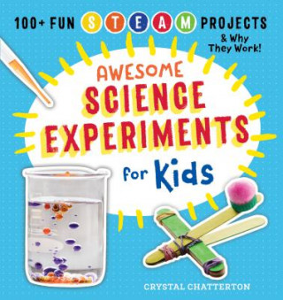 Carte Awesome Science Experiments for Kids: 100+ Fun STEAM Projects and Why They Work Crystal Chatterton
