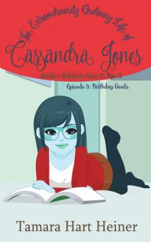 Kniha Episode 5: Birthday Goals: The Extraordinarily Ordinary Life of Cassandra Jones Tamara Hart Heiner