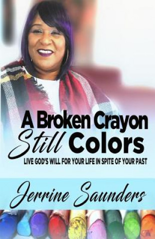 Kniha A Broken Crayon Still Colors: How to Live God's Will for Your Life in Spite of Your Past Jerrine Saunders