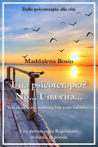 Kniha Una Psicoterapia? No... Una Vita...: Una Psicoterapia Rogersiana in Forma Di Poesia Maddalena Bosio