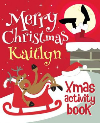 Kniha Merry Christmas Kaitlyn - Xmas Activity Book: (Personalized Children's Activity Book) Xmasst