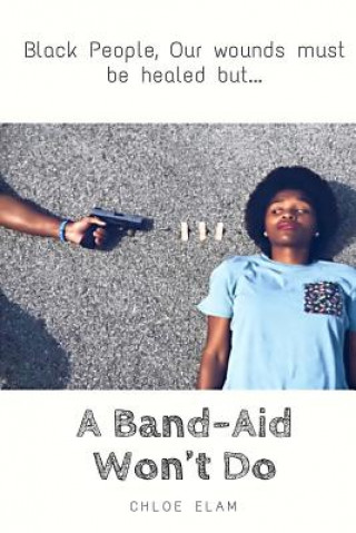 Kniha A Band-Aid Won't Do: Black People, Our Wounds Must Be Healed But... Chloe Elam