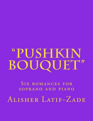 Kniha "Pushkin Bouquet": Six Romances for Soprano and Piano Dr Alisher J Latif-Zade