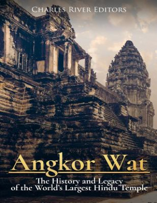 Carte Angkor Wat: The History and Legacy of the World's Largest Hindu Temple Charles River Editors