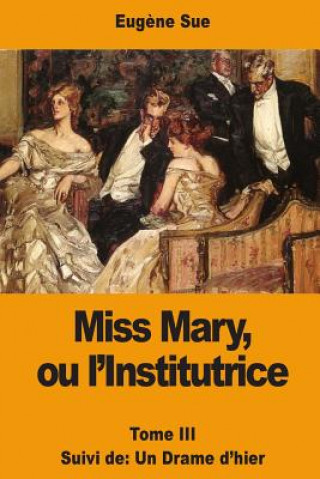 Kniha Miss Mary, ou l'Institutrice: Tome III suivi de: Un Drame d'hier Eugene Sue