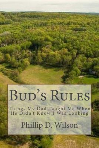 Kniha Bud's Rules: Things My Dad Taught Me When He Didn't Know I Was Looking Phillip D Wilson