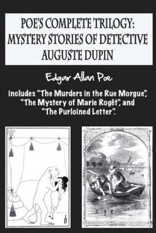 Knjiga Poe's complete trilogy: mystery stories of detective Auguste Dupin: Includes "The Murders in the Rue Morgue", "The Mystery of Marie Rog?t", an Edgar Allan Poe