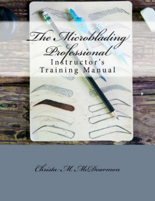Carte The Microblading Professional: Instructor's Training Manual Christa M McDearmon