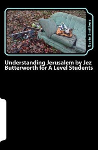 Kniha Understanding Jerusalem by Jez Butterworth for A Level Students: Gavin's Guide to this modern play for English Literature and Drama/Theatre Studies st Gavin Smithers
