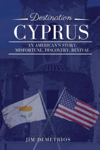 Kniha Destination Cyprus: An American's Story: Misfortune, Discovery, Revival Jim Demetrios