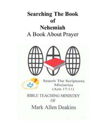 Книга Searching The Book Of Nehemiah: A Book About Prayer Mark Allen Deakins