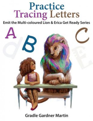 Kniha Practice Tracing Letters: Emit The Multi- Coloured Lion and Erica Get Ready Gradle Gardner Martin
