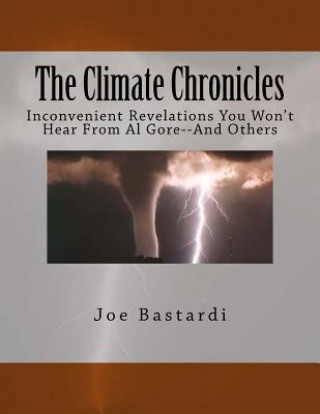 Książka The Climate Chronicles: Inconvenient Revelations You Won't Hear From Al Gore--And Others Joe Bastardi