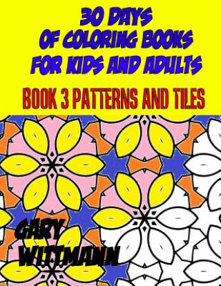 Kniha 30 Days of Coloring Books for Kids and Adults Book 3 Patterns and Tiles: Relaxing Coloring, Gary Wittmann