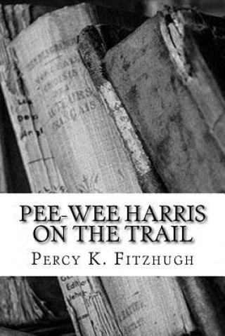 Knjiga Pee-wee Harris on the Trail Percy K Fitzhugh