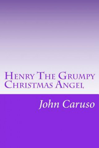 Livre Henry The Grumpy Christmas Angel: Reviving the Story, Glory, and Spirit of Christmas Mr John Caruso