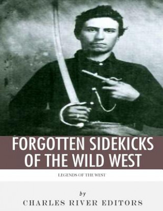 Книга Legends of the West: Forgotten Sidekicks of the Wild West Charles River Editors