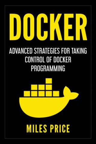 Carte Docker: Advanced Strategies for Taking Control of Docker Programming Miles Price