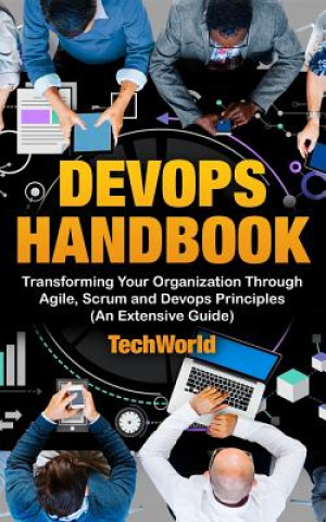 Carte The Devops Handbook: Transforming Your Organization Through Agile, Scrum and Devops Principles (an Extensive Guide) Tech World