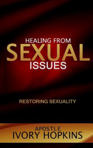 Kniha Healing from Sexual Issues: Restoring Sexuality Apostle Ivory Hopkins