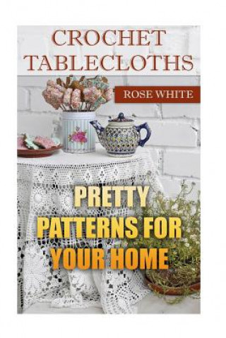Carte Crochet Tablecloths: Pretty Patterns for Your Home: (Crochet Stitches, Crochet Patterns) Rose White