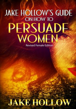 Knjiga Jake Hollow's Guide on How to Persuade Women: Revised Female Edition Jake Hollow