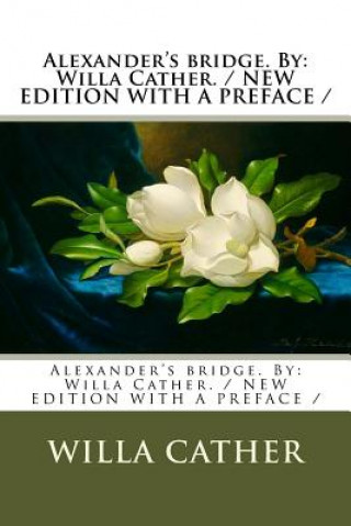 Carte Alexander's bridge. By: Willa Cather. / NEW EDITION WITH A PREFACE / Willa Cather