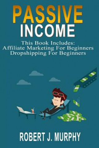 Kniha Passive Income: 2 Manuscripts - Affiliate Marketing For Beginners, Dropshipping For Beginners Robert J Murphy