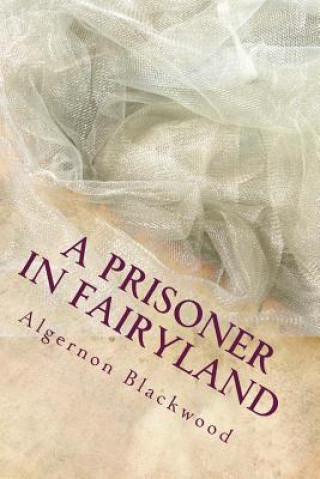 Kniha A Prisoner in Fairyland Algernon Blackwood