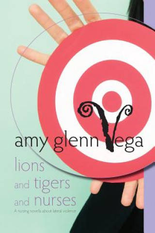 Книга Lions and Tigers and Nurses: a nursing novella about lateral violence Amy Glenn Vega
