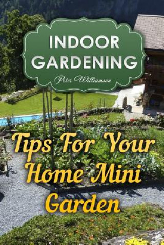 Knjiga Indoor Gardening: Tips For Your Home Mini Garden Peter Williamson