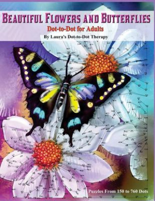 Kniha Beautiful Butterflies and Flowers Dot-to-Dot For Adults- Puzzles From 150 to 760: Dots: Flowers and Flight! Laura's Dot to Dot Therapy