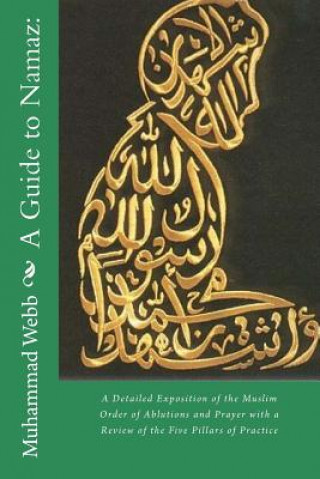 Könyv A Guide to Namaz: : A Detailed Exposition of the Muslim Order of Ablutions and Prayer with a Review of the Five Pillars of Practice Muhammad Alexander Russell Webb