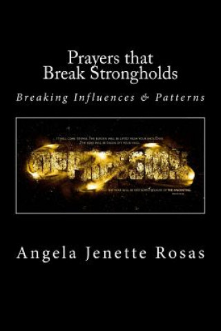 Książka Prayers that Break Strongholds: Breaking Influences and Patterns Angela Jenette Rosas