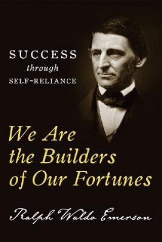 Kniha We Are the Builders of Our Fortunes: Success through Self-Reliance Ralph Waldo Emerson