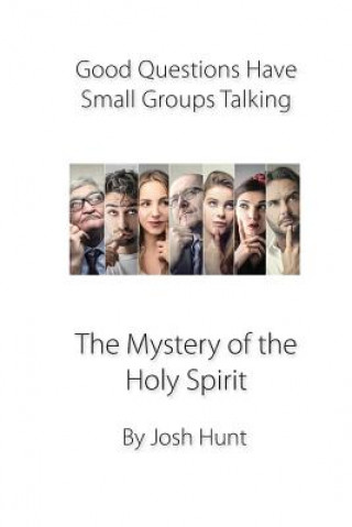 Book Good Questions Have Groups Talking -- The Mystery of the Holy Spirit: The Mystery of the Holy Spirit Josh Hunt