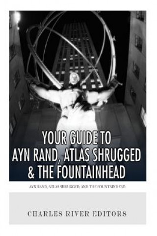 Carte Your Guide to Ayn Rand, Atlas Shrugged, and The Fountainhead Charles River Editors