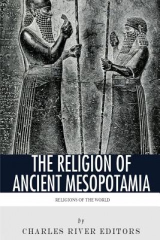 Carte Religions of the World: The Religion of Ancient Mesopotamia Charles River Editors