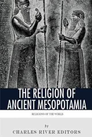 Könyv Religions of the World: The Religion of Ancient Mesopotamia Charles River Editors