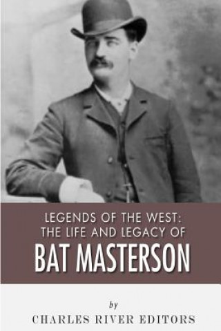 Buch Legends of the West: The Life and Legacy of Bat Masterson Charles River Editors