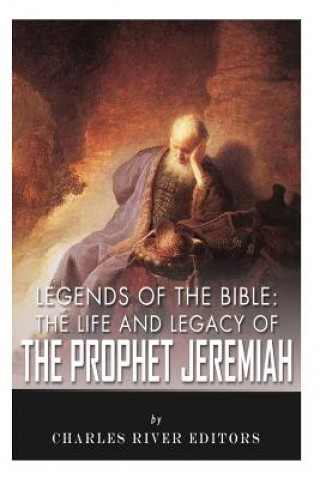 Kniha Legends of the Bible: The Life and Legacy of the Prophet Jeremiah Charles River Editors