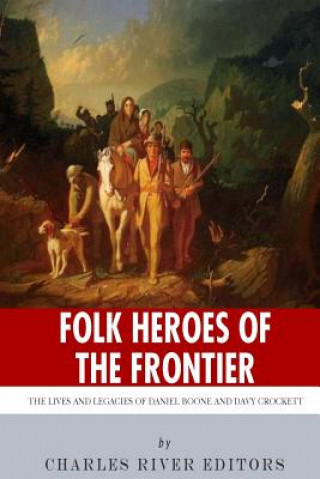 Kniha Folk Heroes of the Frontier: The Lives and Legacies of Daniel Boone and Davy Crockett Charles River Editors