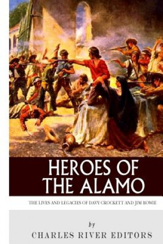 Книга Heroes of the Alamo: The Lives and Legacies of Davy Crockett and Jim Bowie Charles River Editors