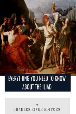 Könyv Everything You Need to Know About The Iliad Charles River Editors