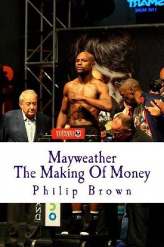 Kniha Mayweather the Making of Money: Sensational Story of Floyd Mayweather Philip Brown